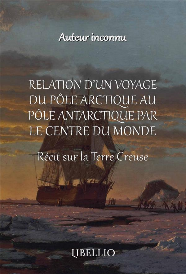 Relation d'un Voyage du Pôle Arctique au Pôle Antartique par le Centre du Monde. Récit sur la Terre