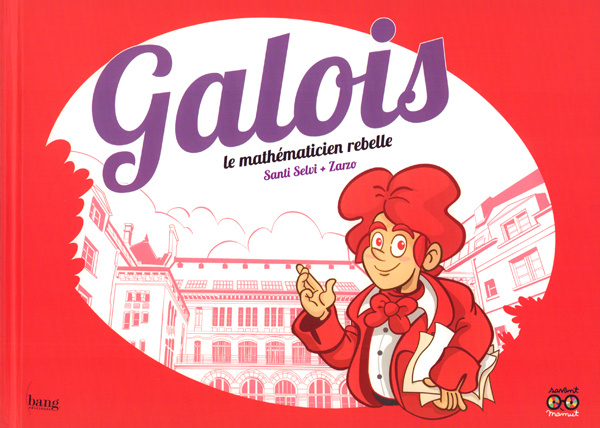 Galois. Le mathématicien rebelle