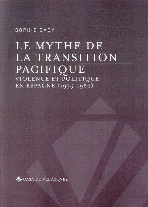 Le mythe de la transition pacifique. Violence et politique en Espagne (1975-1982)