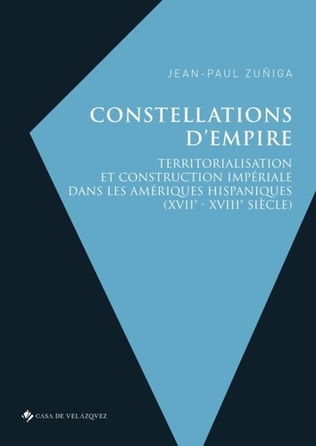 Constellations d'empire. Territorialisation et construction impériale dans les Amériques hispaniques