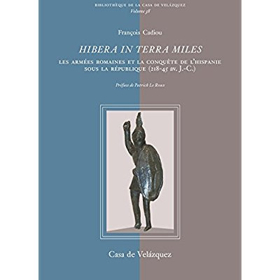 Hibera in terra miles. Les armées romaines et la conquête de l'Hispanie sous la République (218-45 a