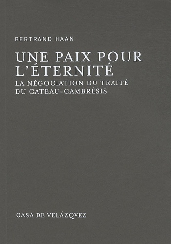 Une paix pour l'éternité. La négociation du traité du Cateau-Cambrésis