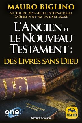 L'Ancien et le Nouveau Testament : Des livres sans Dieu. Comment les religions ont été bâties de tou