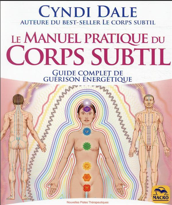 Le manuel pratique du Corps subtil. Guide complet de guérison énergétique