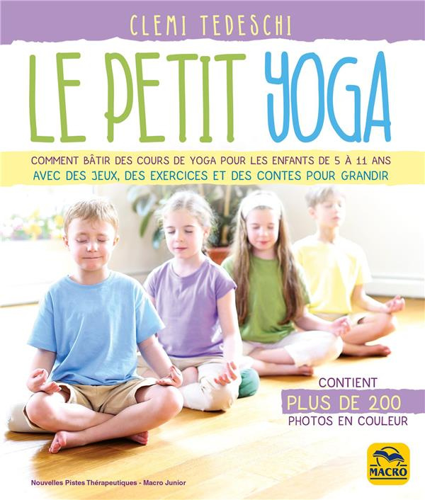 Le petit yoga. Comment bâtir des cours de yoga pour les enfants de 5 à 11 ans avec des jeux, des exe