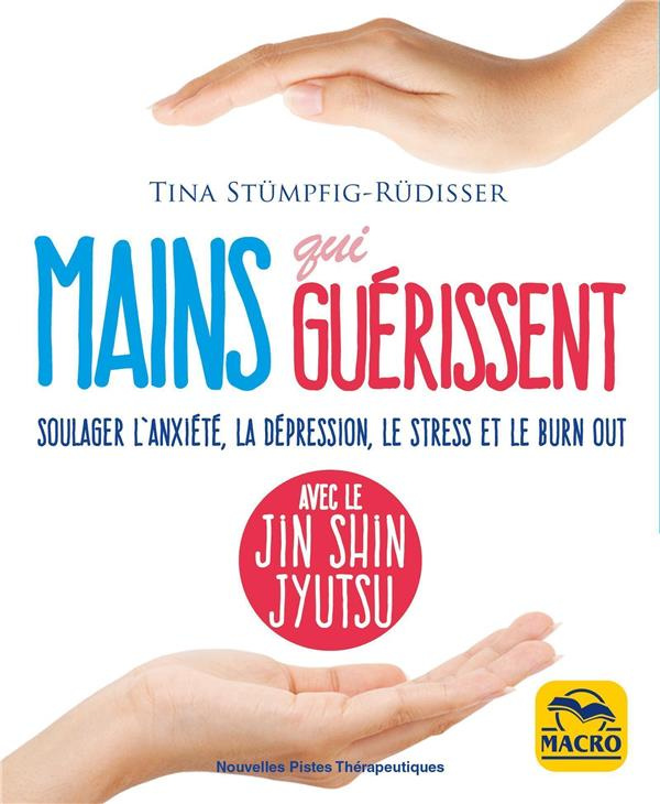 Mains qui guérissent. Soulager l'anxiété, la dépression, le stress et le burn out avec le Jin Shin J