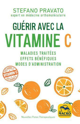 Guérir avec la vitamine C. Maladies traitées, effets bénéfiques, modes d'administration