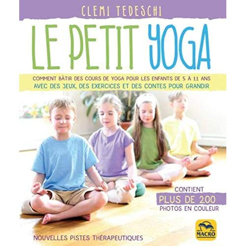 Le petit yoga. Comment bâtir des cours de yoga pour les enfants de 5 à 11 ans