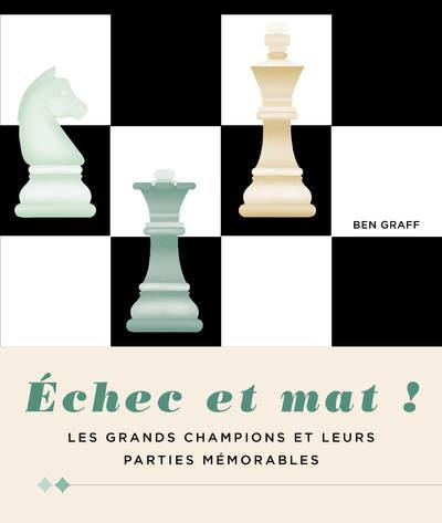 Echec et mat ! Les grands champions et leurs parties mémorables