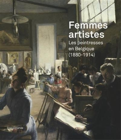 Femmes artistes. Les peintresses en Belgique (1880-1914)