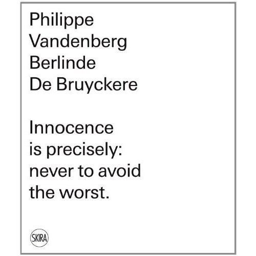 Berlinde De Bruyckere/Philippe Vandenberg Innocence is Precisely never to avoid the Worst /anglais