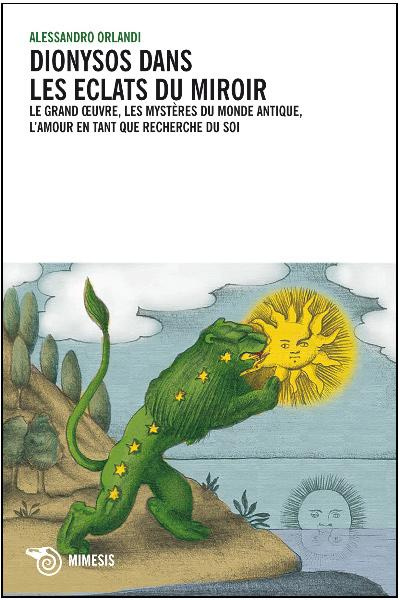 Dyonisos dans les éclats du miroir. Le grand oeuvre, les mystères du monde antique, l'amour en tant