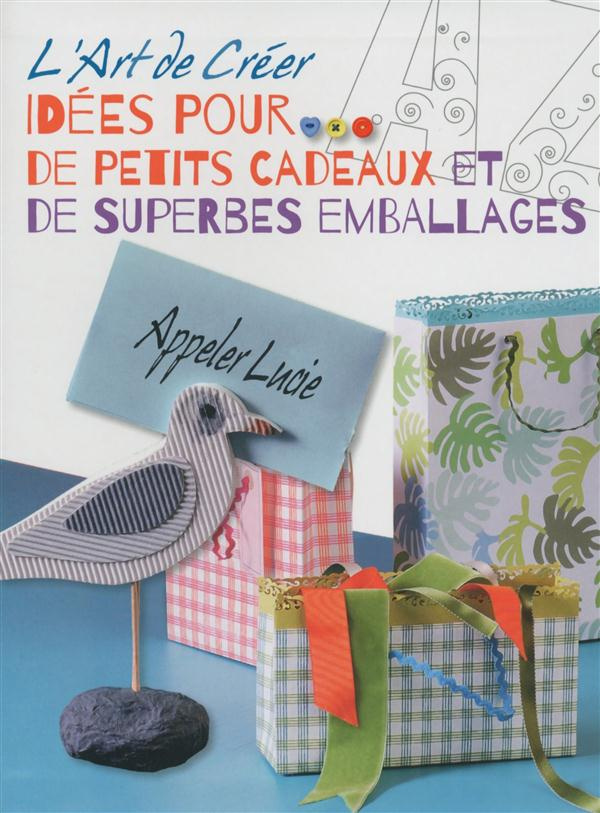 L'art de créer. Idées pour de petits cadeaux et de superbes emballages