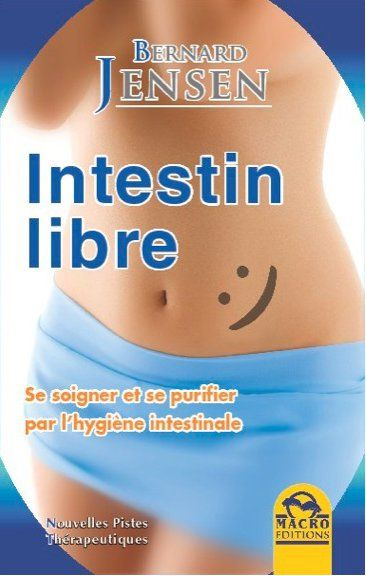 INTESTIN LIBRE - SE SOIGNER ET SE PURIFIER PAR L'HYGIENE INTESTINALE