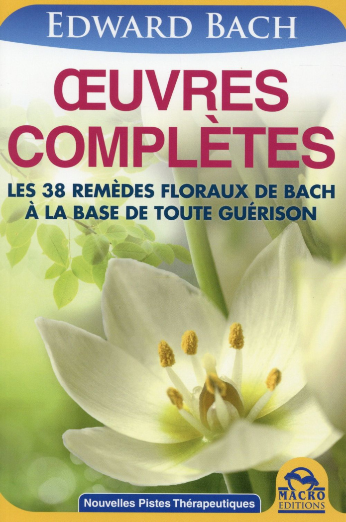Oeuvres complètes de Bach. Les 38 remèdes floraux de Bach à la base de toute guérison, 2e édition