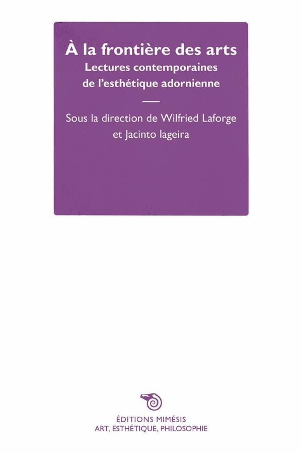 A la frontière des arts. Lectures contemporaines de l'esthétique adornienne