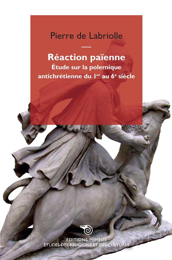 Réaction païenne. Etude sur la polémique antichrétienne du 1er au 6e siècle