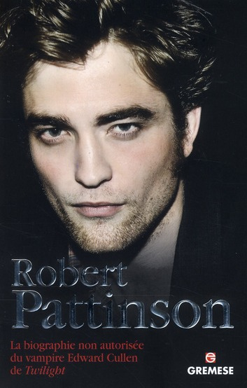 Robert Pattinson. La biographie non autorisée du vampire Edward Cullen de Twilight