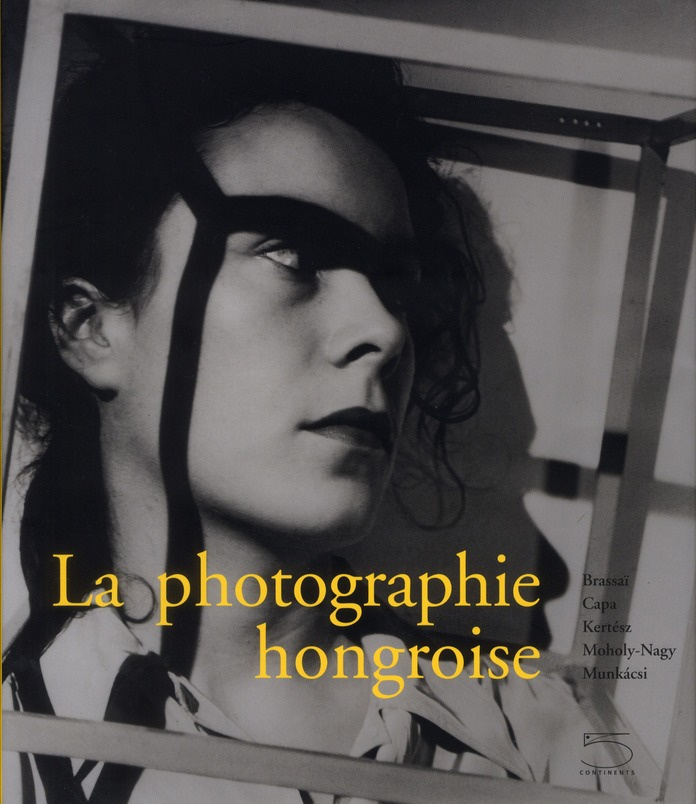 La photographie hongroise. Brassaï, Capa, Kertész, Moholy-Nagy, Munkacsi