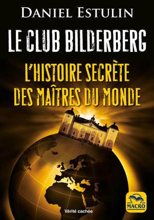 Le club Bilderberg. L'histoire secrète des maîtres du monde