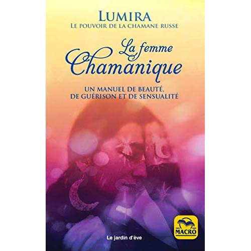 La femme chamanique. Beauté, guérison et sensualité