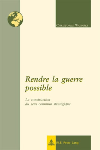 Rendre la guerre possible : la construction du sens commun stratégique