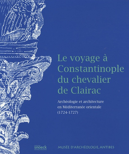 Le voyage à Constantinople du chevalier de Clairac. Archéologie et architecture en Méditerranée orie