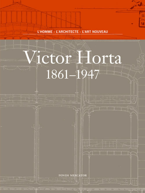 Victor Horta 1861-1947. L'homme, l'architecte, l'art nouveau