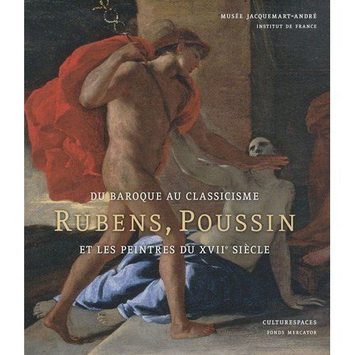 Du baroque au classicisme. Rubens, Poussin et les peintres au XVIIe siècle