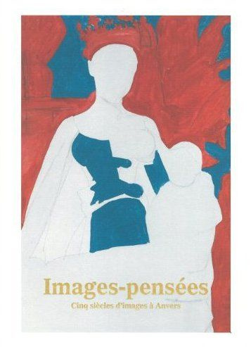 Images-pensées. Cinq siècles d'images à Anvers
