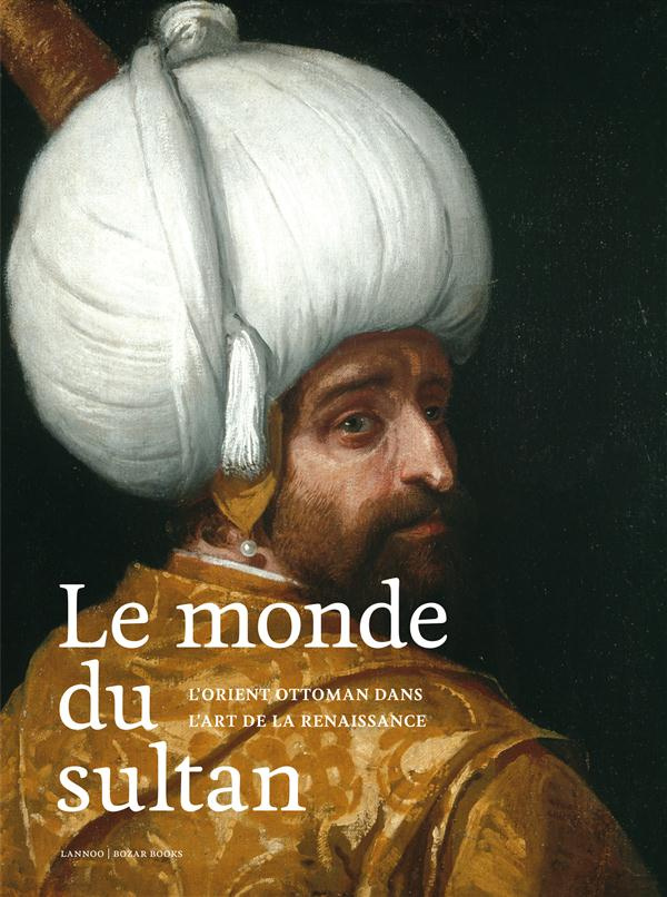 L'Empire du Sultan. Le monde ottoman dans l'art de la Renaissance