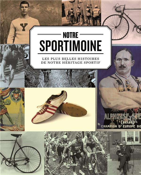 Notre sportimoine. Les plus belles histoires de notre héritage sportif