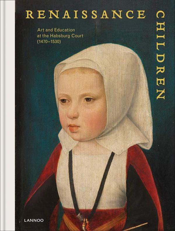 RENAISSANCE CHILDREN - ART AND EDUCATION AT THE HOUSE OF HABSBURG (1480 - 1530)