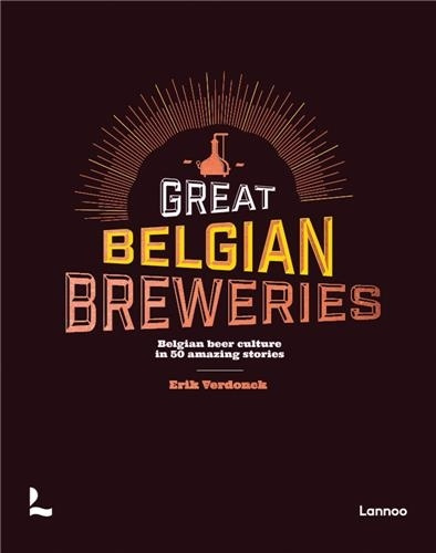 BREWERS OF BELGIAN BEER - THE UNIQUE BELGIAN BEER CULTURE IN 50 STORIES