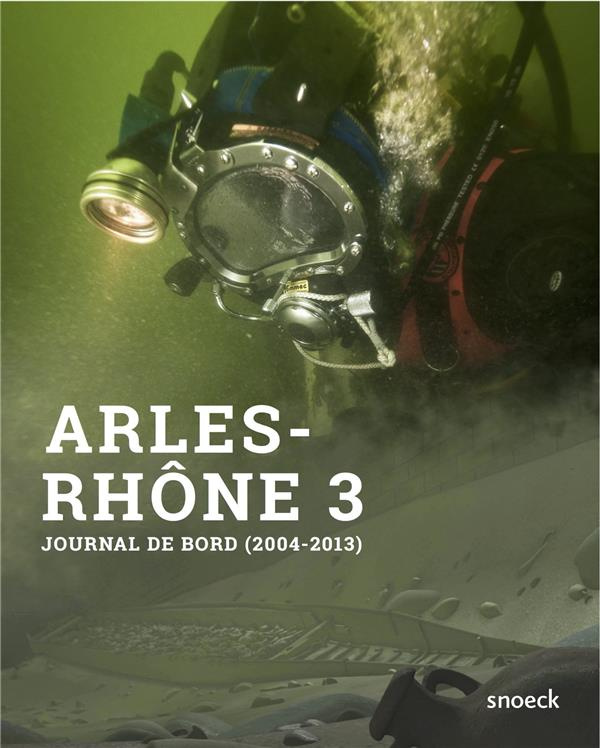 Arles-Rhône 3, du fleuve au musée. Journal de bord d'une opération archéologique hors du commun. 1er