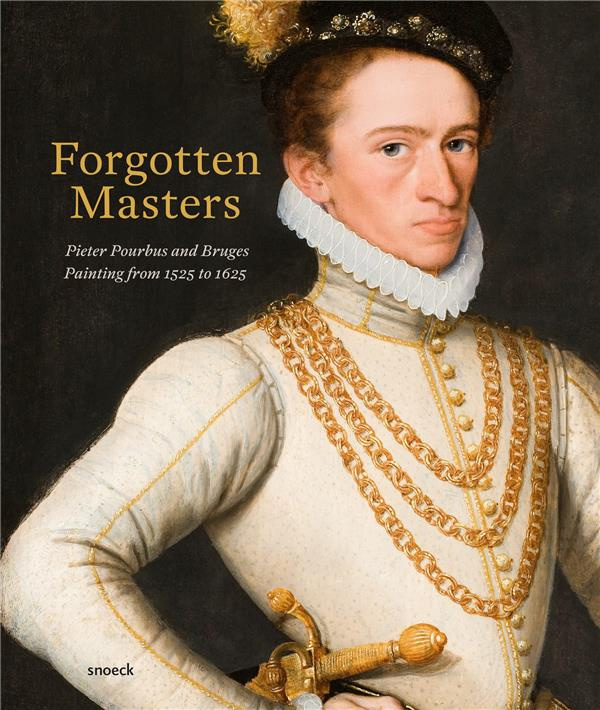 FORGOTTEN MASTERS - PIETER POURBUS AND BRUGES PAINTING FROM 1525 TO 1625