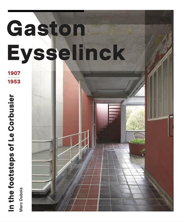 GASTON EYSSELINCK 1907 - 1953, IN THE FOOTSTEPS OF LE CORBUSIER