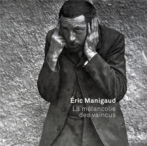 Eric Manigaud. La mélancolie des vaincus, Edition bilingue français-anglais