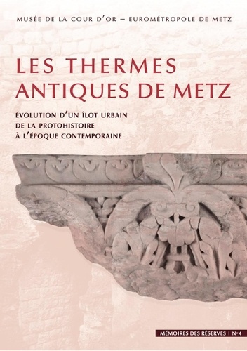 Les thermes antiques de Metz. Evolution d'un îlot urbain de la protohistoire à l'époque contemporain