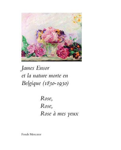 James Ensor et la nature morte en Belgique (1830-1930). Rose, rose, rose à mes yeux