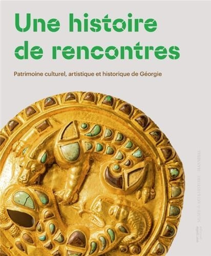 Une histoire de rencontres. Patrimoine culturel, artistique et historique de Géorgie