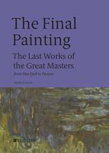 THE FINAL PAINTING - THE LAST WORKS OF THE GREAT MASTERS