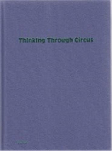 Thinking Through Circus - by Bauke Lievens, QuintijnKetelsn Sebastian Kahn, Vincent Focquet /anglais