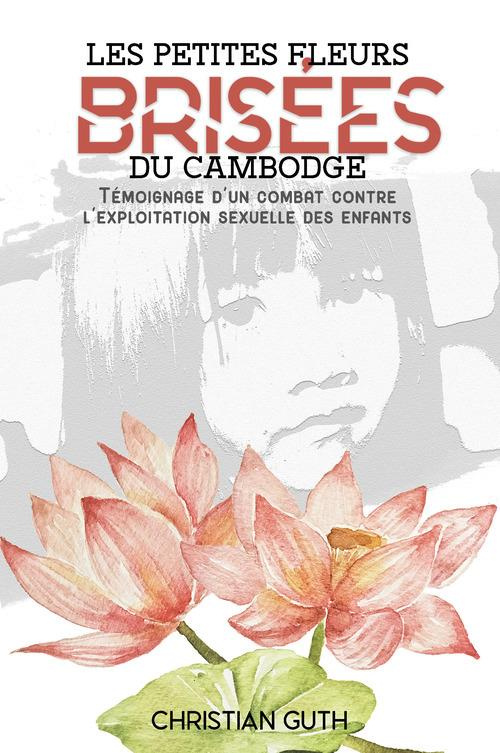 Les petites fleurs brisées du Cambodge. Témoignage d'un combat contre l'exploitation sexuelle des en