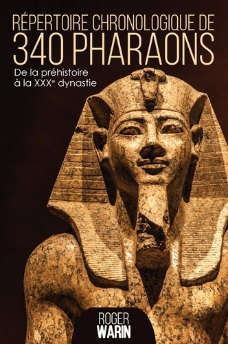 Répertoire chronologique de 340 pharaons. De la préhistoire à la XXXe dynastie