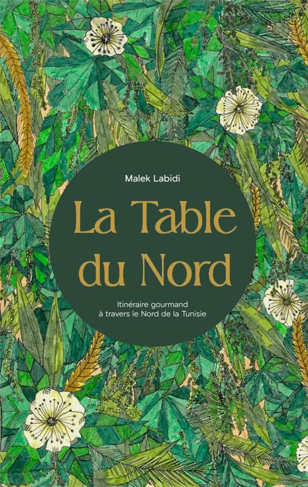 La table du nord. Itinéraire gourmand à travers le nord de la Tunisie