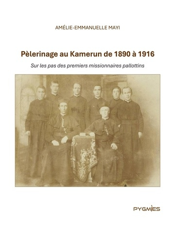 Pèlerinage au Kamerun de 1890 à 1916. Sur les pas des premiers missionnaires pallottins