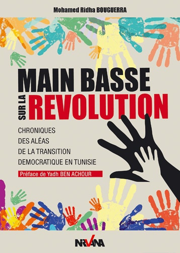 Main basse sur la révolution. Chroniques des aléas de la transition démocratique en Tunisie