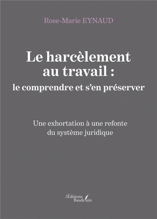 Le harcèlement au travail : le comprendre et s'en préserver. Une exhortation à une refonte du systèm