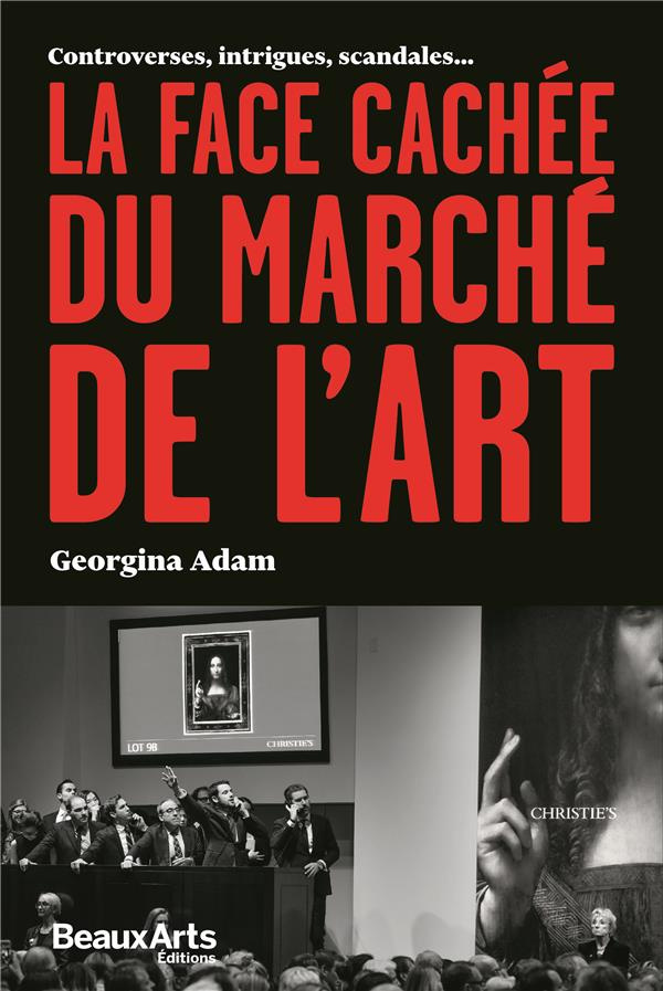 La face cachée du marché de l'art. Controverses, intrigues, scandales...